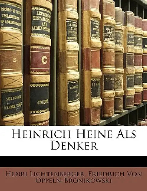 Heinrich Heine Als Denker by Henri Lichtenberger, Friedrich Von Oppeln-Bronikowski