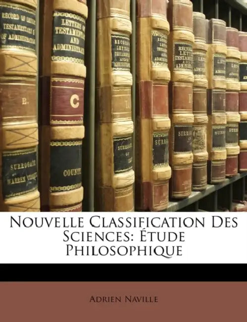 Nouvelle Classification Des Sciences: Étude Philosophique by Adrien Naville