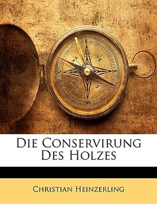 Die Conservirung Des Holzes by Christian Heinzerling