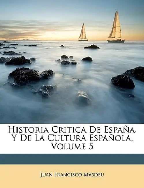 Historia Critica De España, Y De La Cultura Española; Volume 5 by Juan Francisco Masdeu