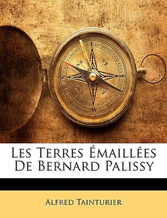Les Terres Emaillees de Bernard Palissy by Alfred Tainturier