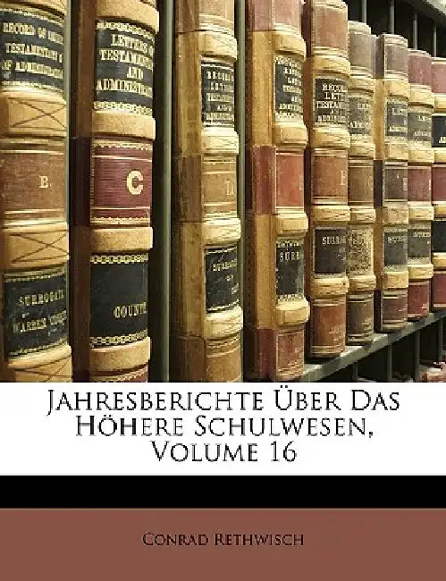 Jahresberichte Über Das Höhere Schulwesen; Volume 16 by Conrad Rethwisch