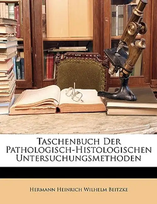 Taschenbuch Der Pathologisch-Histologischen Untersuchungsmethoden by Hermann Heinrich Wilhelm Beitzke