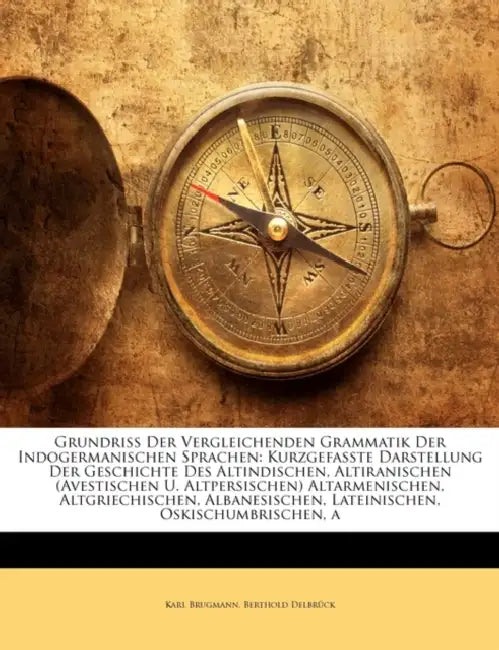 Grundriss Der Vergleichenden Grammatik Der Indogermanischen Sprachen: Kurzgefasste Darstellung Der Geschichte Des Altindischen, Altiranischen (Avestis by Karl Brugmann, Berthold Delbrück