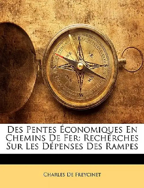 Des Pentes Économiques En Chemins De Fer: Recherches Sur Les Dépenses Des Rampes by Charles De Freycinet