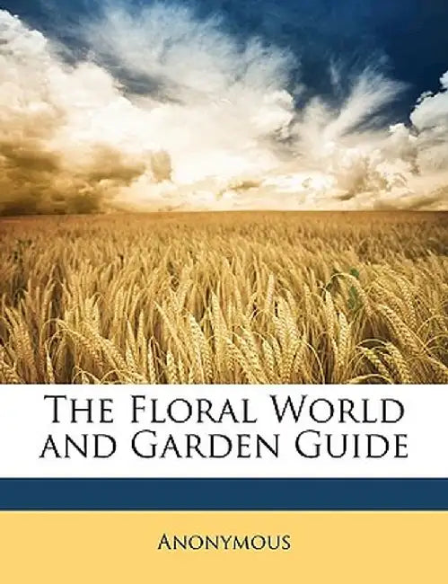 The Floral World and Garden Guide by Anonymous