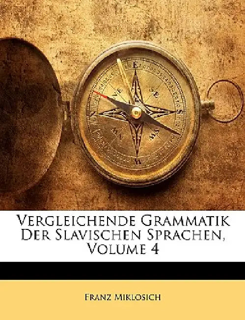 Vergleichende Grammatik Der Slavischen Sprachen; Volume 4 by Franz Miklosich