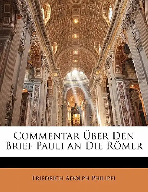 Commentar über den Brief Pauli an die Römer. Zweite verbesserte Auflage. by Friedrich Adolph Philippi