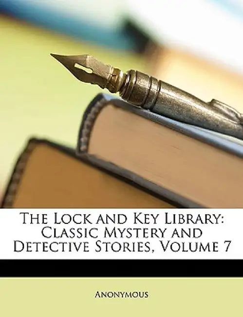 The Lock and Key Library: Classic Mystery and Detective Stories, Volume 7 by Anonymous