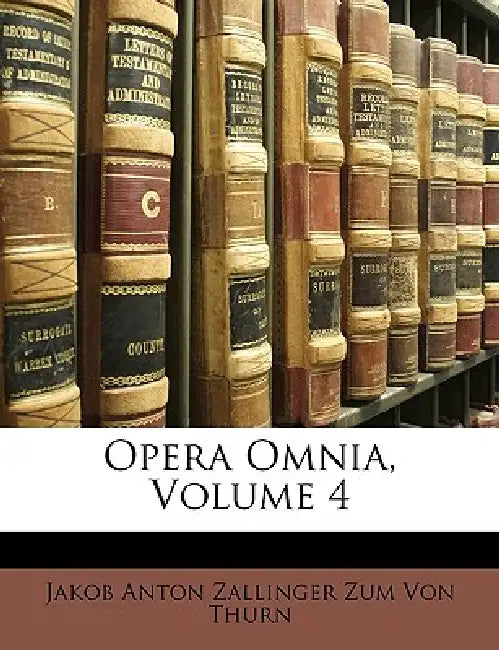 Opera Omnia; Volume 4 by Jakob Anton Zallinger Zum Von Thurn