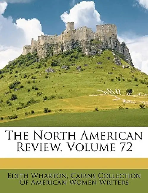 The North American Review; Volume 72 by Edith Wharton, Cairns Collection of American Women Writ