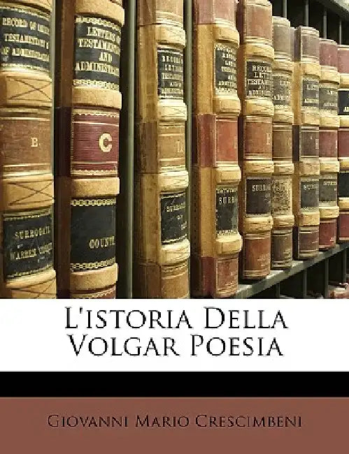 L'istoria Della Volgar Poesia by Giovanni Mario Crescimbeni