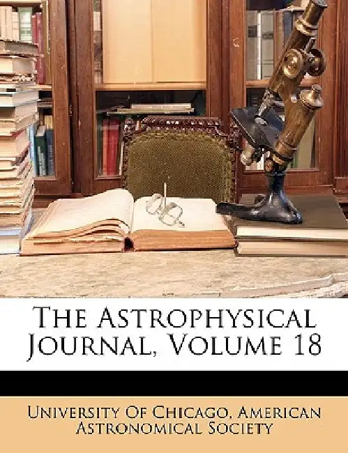 The Astrophysical Journal, Volume 18 by University of Chicago, American Astronomical Society