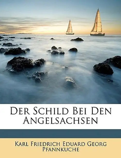 Der Schild Bei Den Angelsachsen by Karl Friedrich Eduard Georg Pfannkuche