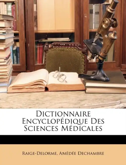 Dictionnaire Encyclopdique Des Sciences Mdicales by Raige-Delorme, Amedee Dechambre