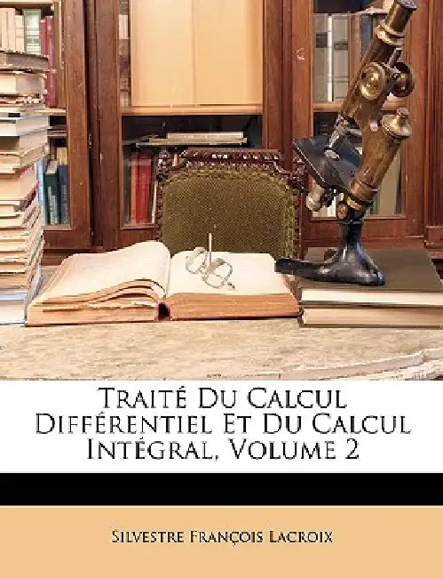 Traité Du Calcul Différentiel Et Du Calcul Intégral; Volume 2 by Silvestre François LaCroix