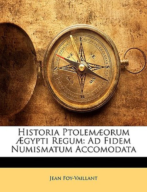 Historia Ptolemaeorum Aegypti Regum: Ad Fidem Numismatum Accomodata by Jean Foy-Vaillant
