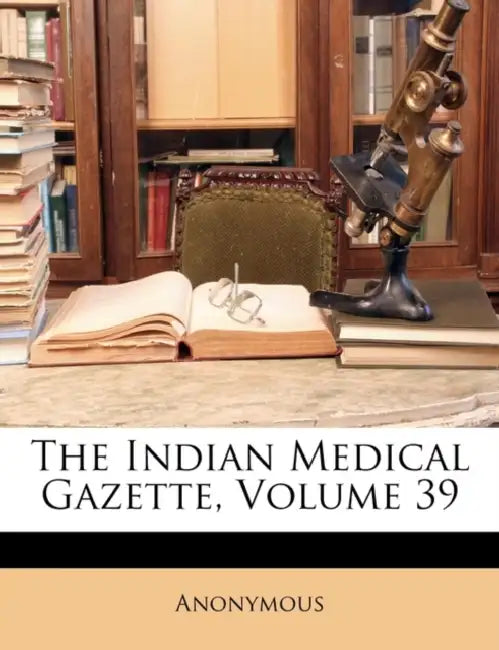 The Indian Medical Gazette; Volume 39 by Anonymous