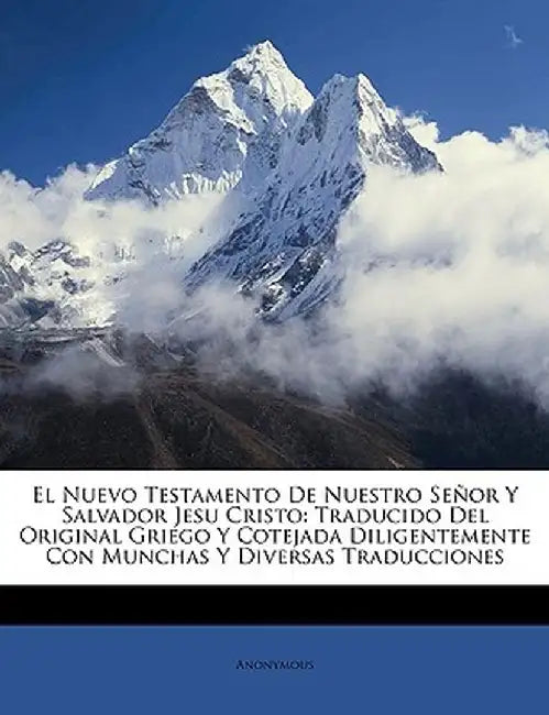 El Nuevo Testamento de Nuestro Seor y Salvador Jesu Cristo: Traducido del Original Griego y Cotejada Diligentemente Con Munchas y Diversas Traduccione by Anonymous