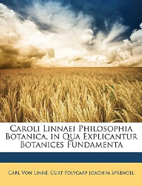 Caroli Linnaei Philosophia Botanica, in Qua Explicantur Botanices Fundamenta by Carl Von Linné, Curt Polycarp Joachim Sprengel