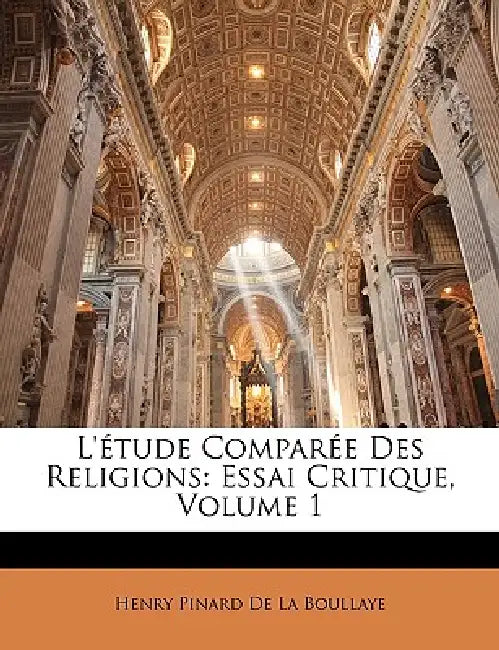 L'étude Comparée Des Religions: Essai Critique; Volume 1 by Henry Pinard De La Boullaye