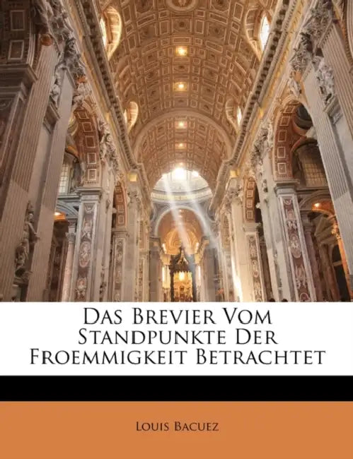 Das Brevier Vom Standpunkte Der Froemmigkeit Betrachtet by Louis Bacuez