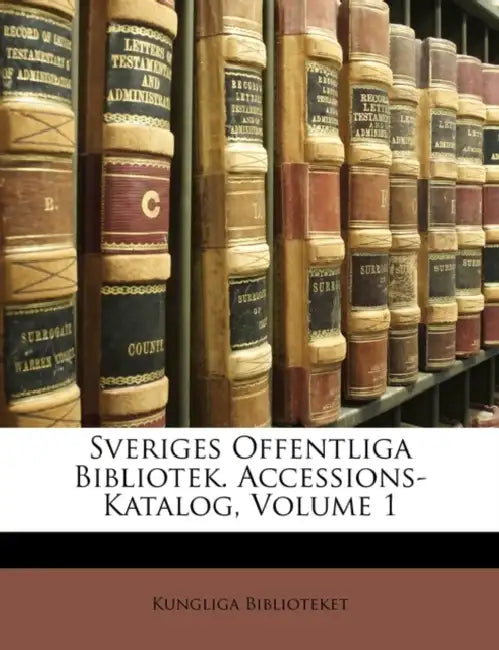 Sveriges Offentliga Bibliotek. Accessions-Katalog, Volume 1 by Kungliga Biblioteket