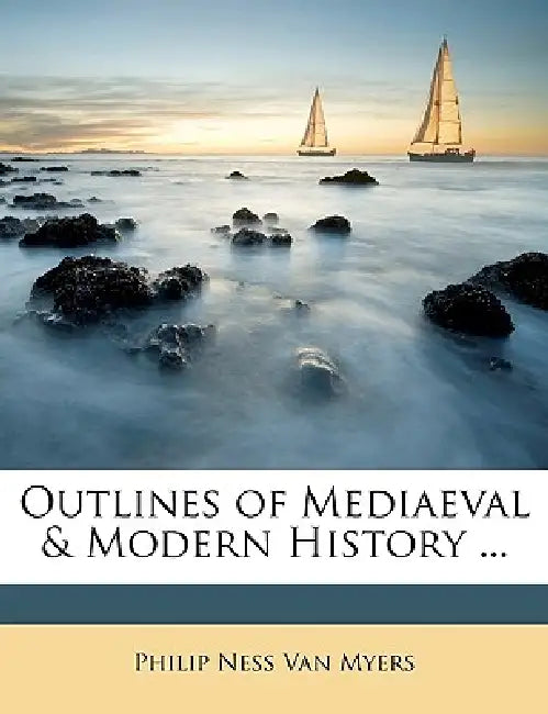 Outlines of Mediaeval & Modern History by Philip Ness Van Myers