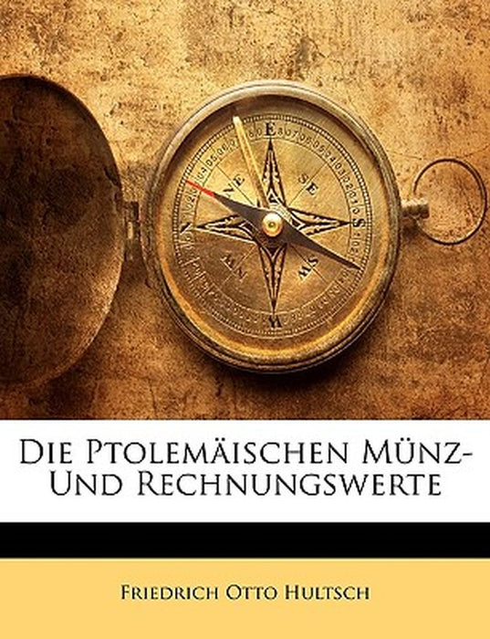 Die Ptolemaischen Munz- Und Rechnungswerte by Friedrich Otto Hultsch