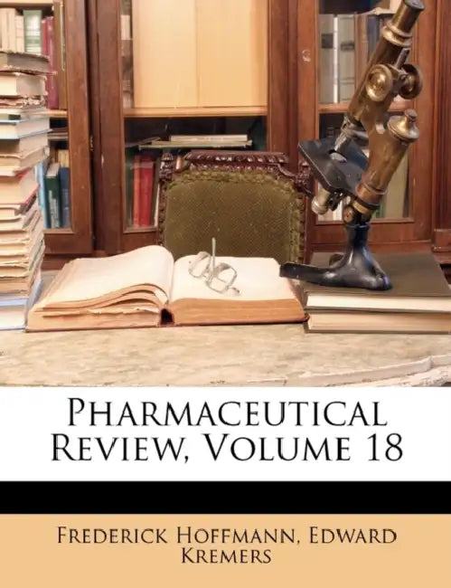 Pharmaceutical Review, Volume 18 by Frederick Hoffmann, Edward Kremers