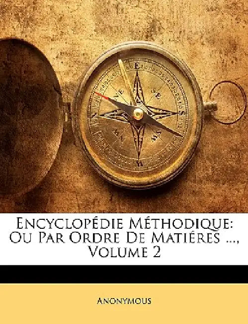Encyclopédie Méthodique: Ou Par Ordre De Matiéres ...; Volume 2 by Anonymous