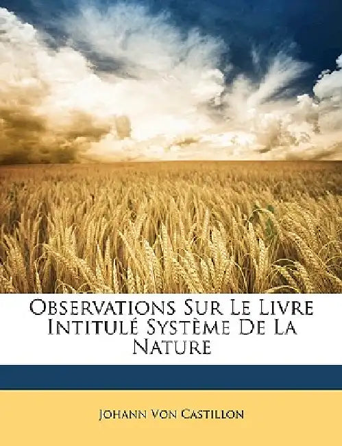 Observations Sur Le Livre Intitulé Système De La Nature by Johann Von Castillon