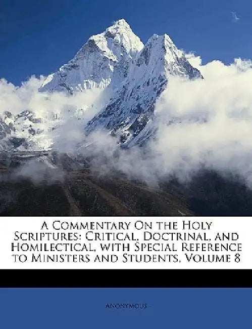 A Commentary On the Holy Scriptures: Critical, Doctrinal, and Homilectical, With Special Reference to Ministers and Students; Volume 8 by Anonymous