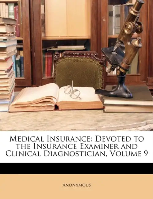 Medical Insurance: Devoted to the Insurance Examiner and Clinical Diagnostician; Volume 9 by Anonymous
