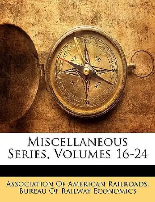 Miscellaneous Series, Volumes 16-24 by Association of American Railroads Burea