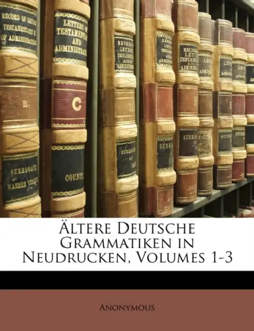 Ältere Deutsche Grammatiken in Neudrucken, Volumes 1-3 by Anonymous