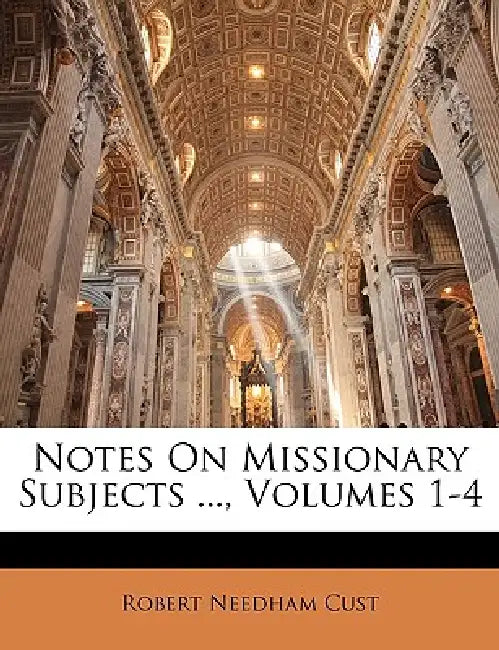 Notes On Missionary Subjects ..., Volumes 1-4 by Robert Needham Cust