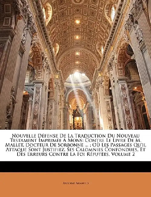 Nouvelle Défense De La Traduction Du Nouveau Testament Imprimée À Mons: Contre Le Livre De M. Mallet, Docteur De Sorbonne ...; Où Les Passages Qu'il A by Antoine Arnauld