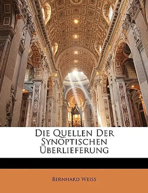 Die Quellen Der Synoptischen Uberlieferung by Bernhard Weiss