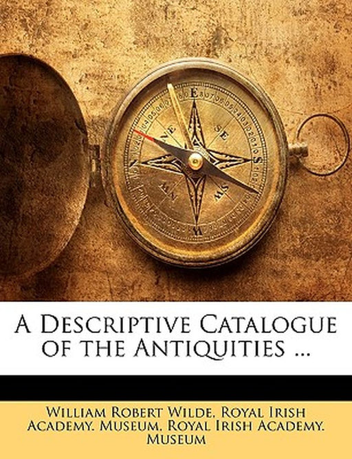 A Descriptive Catalogue of the Antiquities ... by Irish Academ Royal Irish Academy Museum