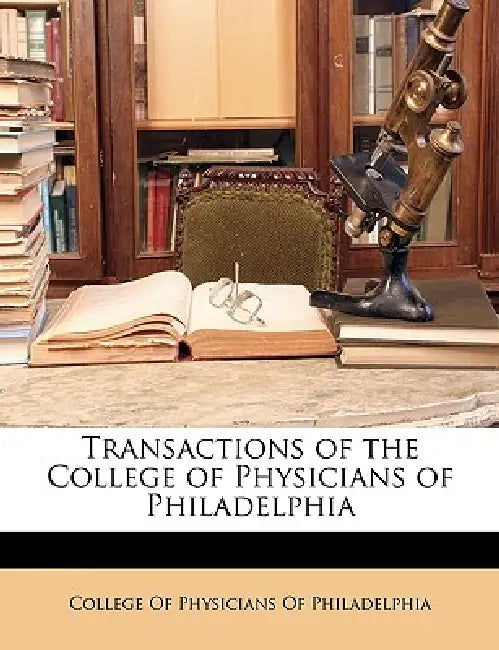Transactions of the College of Physicians of Philadelphia by College of Physicians of Philadelphia