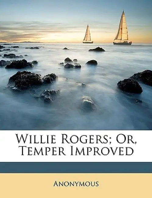 Willie Rogers; Or, Temper Improved by Anonymous