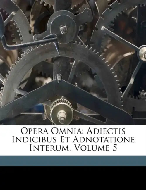 Opera Omnia: Adiectis Indicibus Et Adnotatione Interum; Volume 5 by Marcus Tullius Cicero