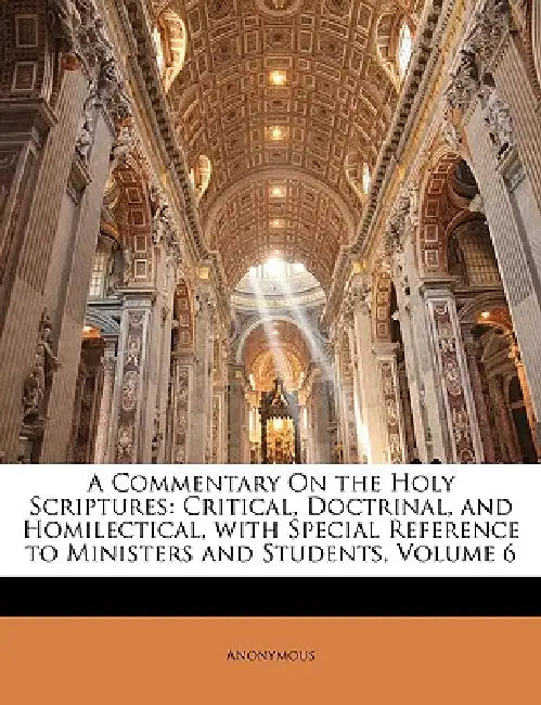 A Commentary On the Holy Scriptures: Critical, Doctrinal, and Homilectical, With Special Reference to Ministers and Students; Volume 6 by Anonymous