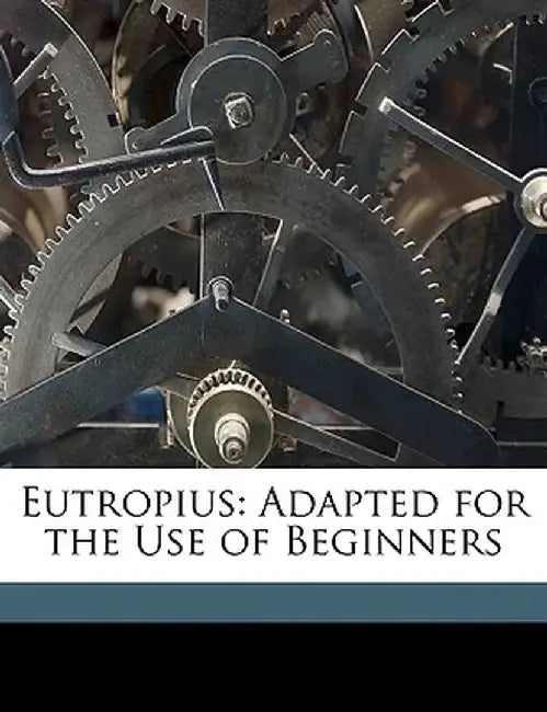 Eutropius: Adapted for the Use of Beginners by Eutropius