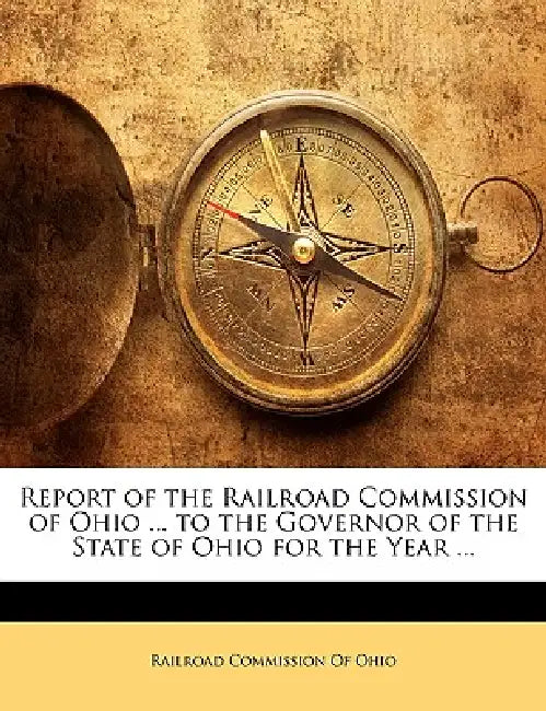 Report of the Railroad Commission of Ohio ... to the Governor of the State of Ohio for the Year by Railroad Commission of Ohio