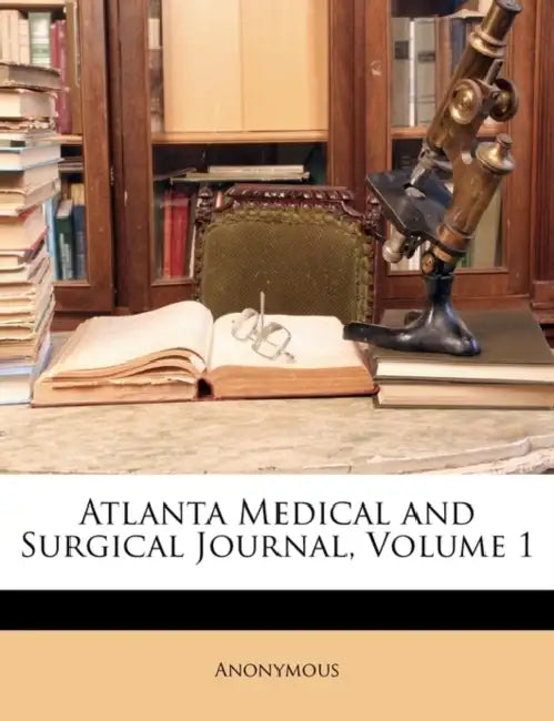 Atlanta Medical and Surgical Journal; Volume 1 by Anonymous