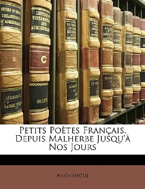 Petits Poètes Français, Depuis Malherbe Jusqu'à Nos Jours by Anonymous