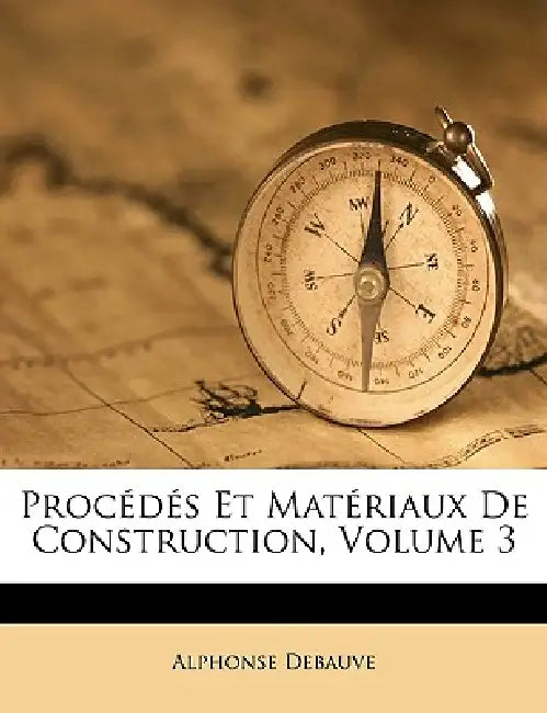 Procédés Et Matériaux De Construction; Volume 3 by Alphonse Debauve