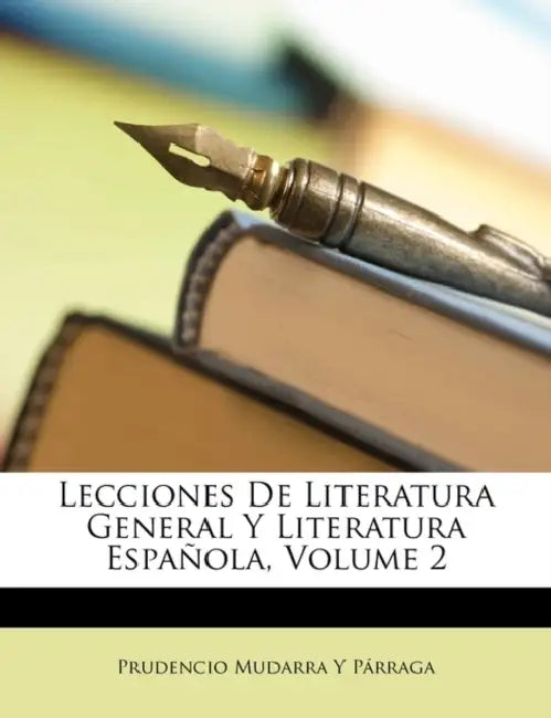Lecciones De Literatura General Y Literatura Española; Volume 2 by Prudencio Mudarra Y. Párraga